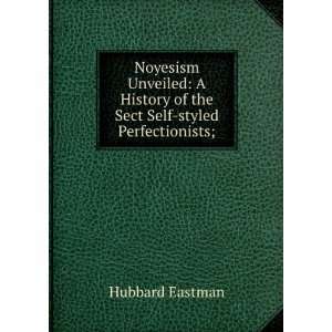  Noyesism Unveiled Hubbard, 1809 1891. Eastman Books