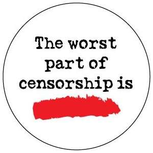  THE WORST PART OF CENSORSHIP IS   Pinback Button 1.25 Pin 