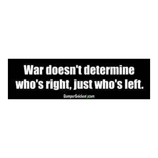 War doesnt determine whos right, just whos left   bumper stickers 