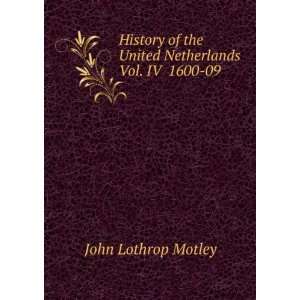  History of the United Netherlands Vol. IV 1600 09 John 