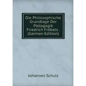   Friedrich FrÃ¶bels . (German Edition) Johannes Schulz Books