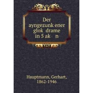   ener glokÌ£ drame in 5 akÌ£ n Gerhart, 1862 1946 Hauptmann Books