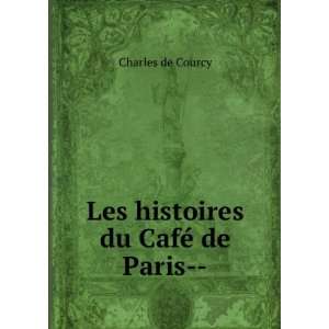    Les histoires du CafÃ© de Paris   Charles de Courcy Books