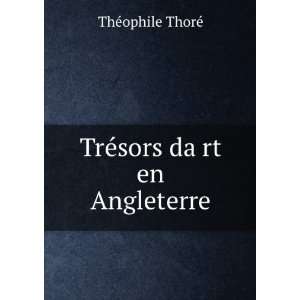  TrÃ©sors daÌ?rt en Angleterre ThÃ©ophile ThorÃ 