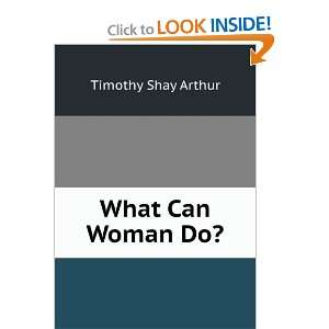  What Can Woman Do? Timothy Shay Arthur Books