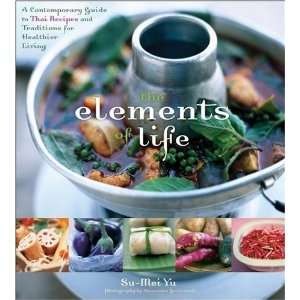  The Elements of Life A Contemporary Guide to Thai Recipes 