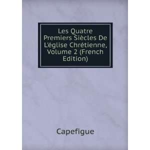   Ã©glise ChrÃ©tienne, Volume 2 (French Edition) Capefigue Books