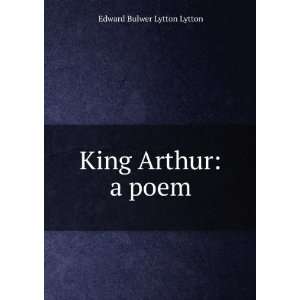  King Arthur a poem Edward Bulwer Lytton Lytton Books