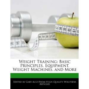 Weight Training Basic Principles, Equipment, Weight Machines, and 