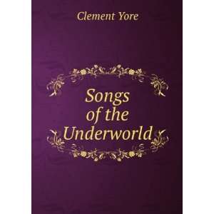  Songs of the Underworld Clement Yore Books