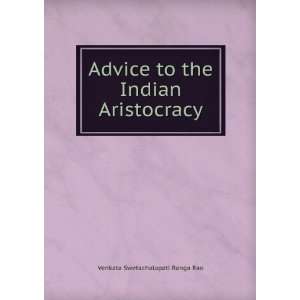  Advice to the Indian Aristocracy Venkata Swetachalapati 