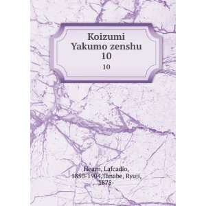  Koizumi Yakumo zenshu. 10 Lafcadio, 1850 1904,Tanabe 