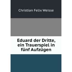   in fÃ¼nf AufzÃ¼gen Christian Felix Weisse  Books
