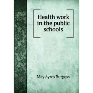    Health work in the public schools May Ayres Burgess Books