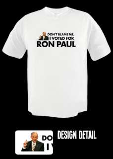DONT BLAME ME, I VOTED FOR RON PAUL all sizes & styles  