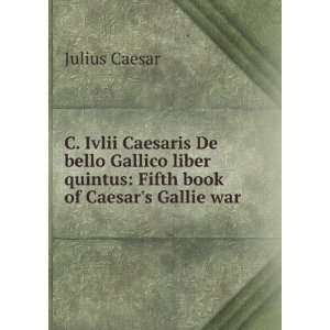  C. Ivlii Caesaris De bello Gallico liber quintus Fifth book 
