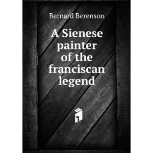   Sienese painter of the franciscan legend Bernard Berenson Books