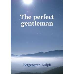  The perfect gentleman, Ralph. Bergengren Books