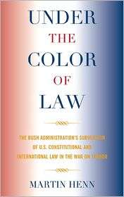 Under the Color of Law The Bush Administration Subversion of U.S 