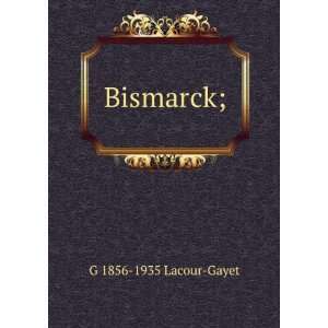  Bismarck; G 1856 1935 Lacour Gayet Books