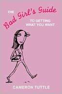 The Bad Girls Guide to Getting What You Want