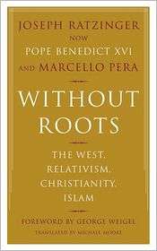 Without Roots The West, Relativism, Christianity, Islam, (0465006272 