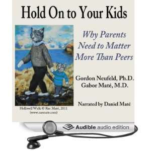 Hold On to Your Kids Why Parents Need to Matter More Than Peers