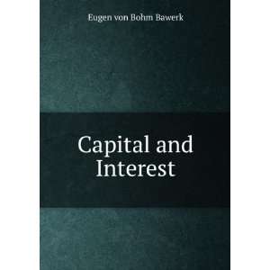  Capital and Interest Eugen von Bohm Bawerk Books
