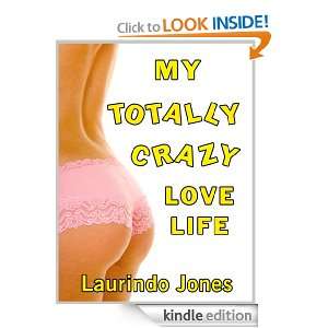 My Totally Crazy Love Life Laurindo Jones  Kindle Store