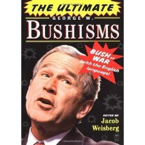  The Ultimate George W. Bushisms Bush at War (with the 