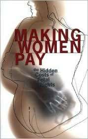 Making Women Pay The Hidden Costs of Fetal Rights, (080148880X 