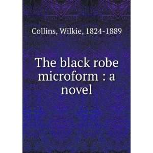  The black robe microform  a novel Wilkie, 1824 1889 