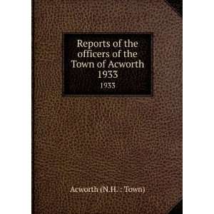   officers of the Town of Acworth. 1933 Acworth (N.H.  Town) Books