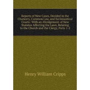 Cases, Decided in the Chancery, Common Law, and Ecclesiastical Courts 