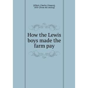  How the Lewis boys made the farm pay Charles Gleason 