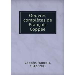   tes de FranÃ§ois CoppÃ©e FranÃ§ois, 1842 1908 CoppÃ©e Books