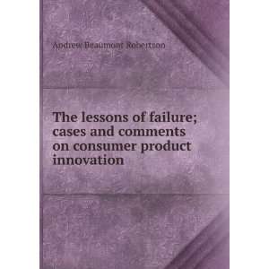  The lessons of failure; cases and comments on consumer product 