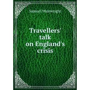    Travellers Talk On Englands Crisis Samuel Wainwright Books