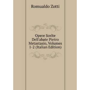 Opere Scelte Dellabate Pietro Metastasio, Volumes 1 2 (Italian 