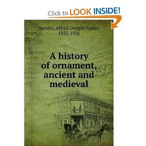  A history of ornament, ancient and medieval Alfred Dwight 