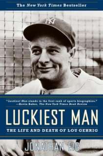   Luckiest Man The Life and Death of Lou Gehrig by 