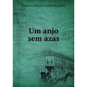 Um anjo sem azas Francisco Eduardo Solano de Abreu  Books