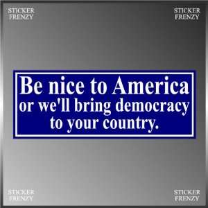  Be Nice to America Funny Democracy War Army Military Vinyl 