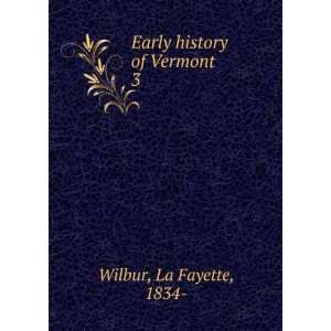    Early history of Vermont. 3 La Fayette, 1834  Wilbur Books