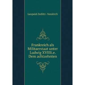   Ludwig XVIIIi.e. Dem achtzehnten Leopold Zedlitz  Neukirch Books
