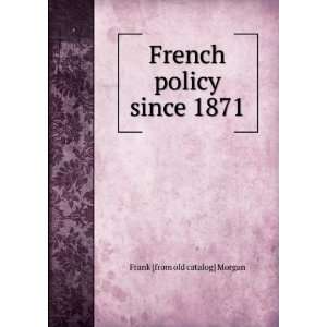  French policy since 1871 Frank [from old catalog] Morgan Books