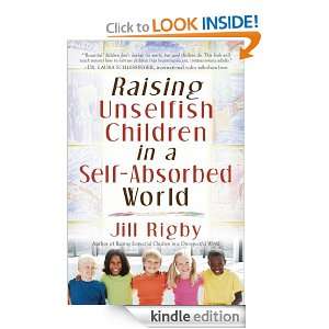Raising Unselfish Children in a Self Absorbed World Jill Rigby 