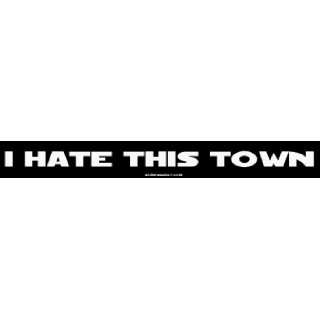  I HATE THIS TOWN Large Bumper Sticker Automotive