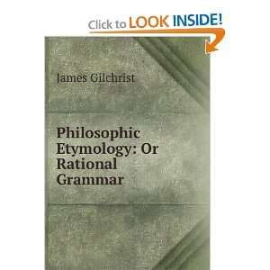    Philosophic Etymology Or Rational Grammar James Gilchrist Books