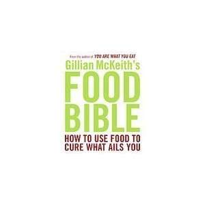 Gillian McKeiths Food Bible How to Use Food to Cure What 